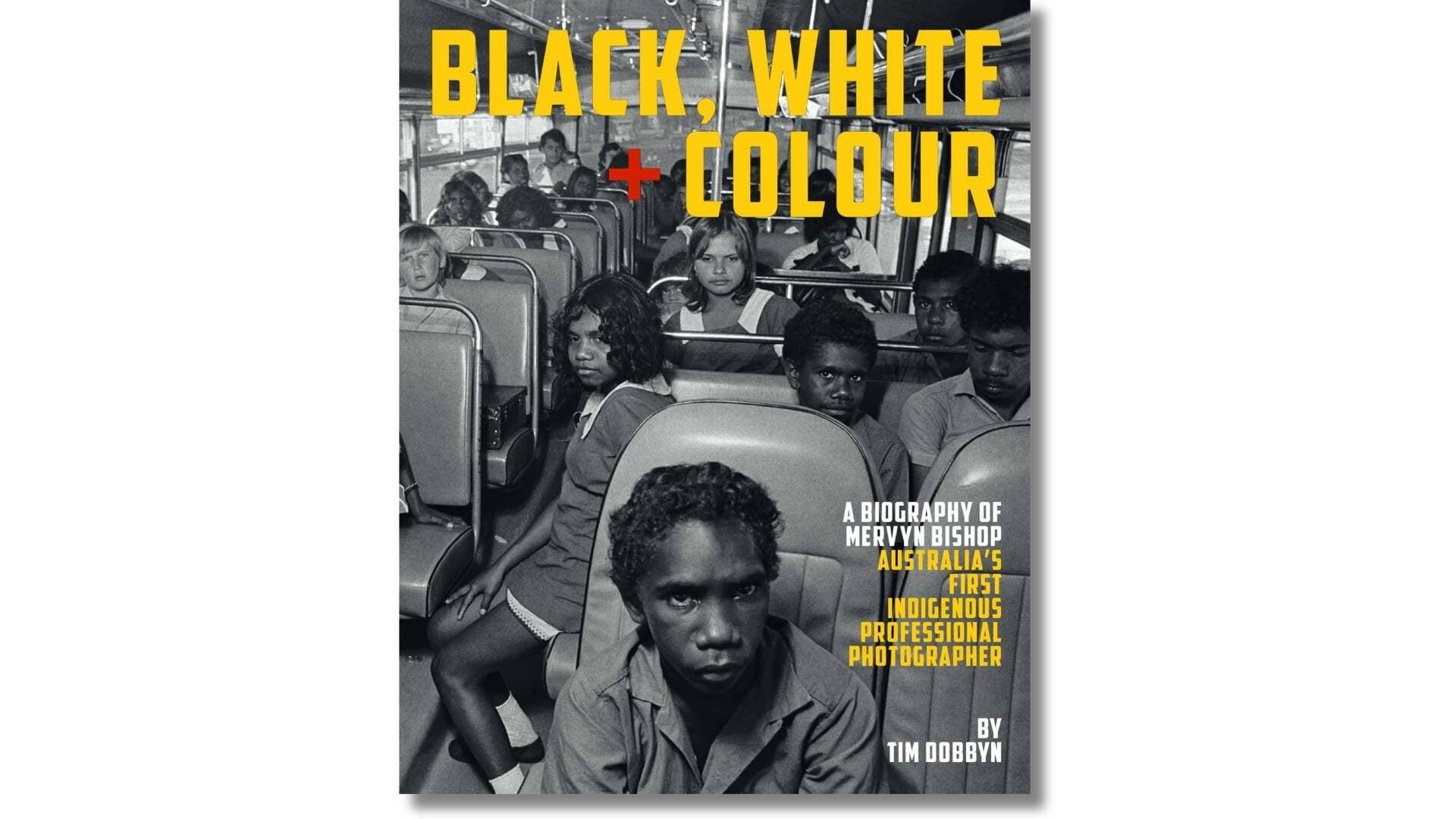 Black, White + Colour by Tim Dobbyn, a new biography of Mervyn Bishop.